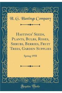 Hastings' Seeds, Plants, Bulbs, Roses, Shrubs, Berries, Fruit Trees, Garden Supplies: Spring 1958 (Classic Reprint)