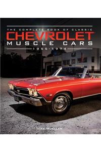 Complete Book of Classic Chevrolet Muscle Cars: 1955-1974