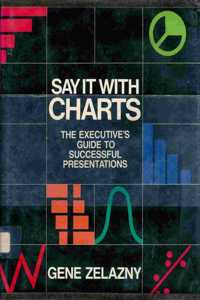 Say it with Charts: The Executive's Guide to Successful Presentations in the 1990s
