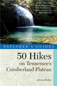 Explorer's Guide 50 Hikes on Tennessee's Cumberland Plateau: Walks, Hikes, & Backpacks from the Tennessee River Gorge to the Big South Fork and Throughout the Cumberlands