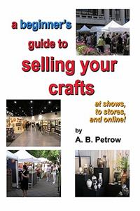 beginner's guide to selling your crafts: at shows, to stores, and online!