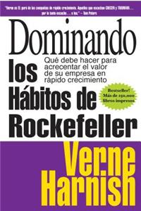 Dominando Los Habitos de Rockefeller (Mastering the Rockefeller Habits): Que Debe Hacer Para Acrecentar El Valor de Su Empresa En Rapido Crecimiento