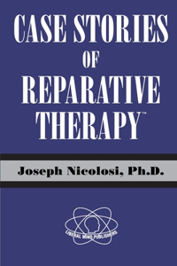 Case Stories of Reparative Therapy (TM), by Joseph Nicolosi, PH.D.