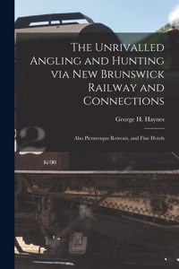 The Unrivalled Angling and Hunting via New Brunswick Railway and Connections [microform]