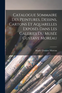 Catalogue Sommaire Des Peintures, Dessins, Cartons Et Aquarelles Exposés Dans Les Galeries Du Musée Gustave Moreau