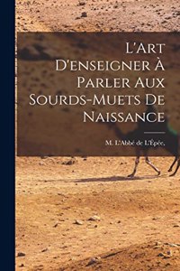 L'Art D'enseigner à Parler Aux Sourds-Muets de Naissance