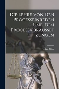 Die Lehre von den Processeinreden und den Processvoraussetzungen