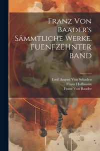 Franz Von Baader's Sämmtliche Werke. FUENFZEHNTER BAND