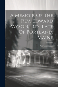 Memoir Of The Rev. Edward Payson, D.d., Late Of Portland, Maine