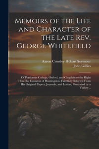 Memoirs of the Life and Character of the Late Rev. George Whitefield