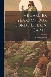 Earlier Years of Our Lord's Life on Earth
