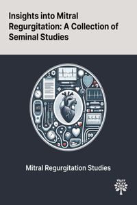 Insights Into Mitral Regurgitation: A Collection of Seminal Studies