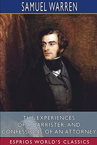 Experiences of a Barrister, and Confessions of an Attorney (Esprios Classics)