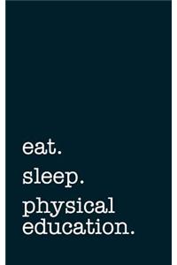 eat. sleep. physical education. - Lined Notebook