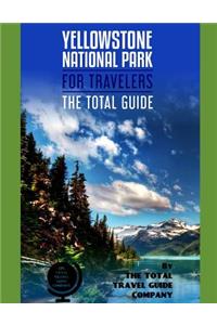 YELLOWSTONE NATIONAL PARK FOR TRAVELERS. The total guide