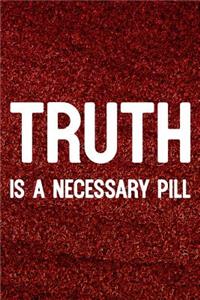 Truth Is A Necessary Pill