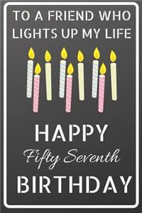 To a friend who lights up my life Happy Fifty Seventh Birthday