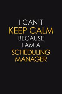 I Can't Keep Calm Because I Am A Scheduling Manager