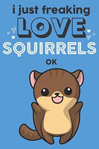 I Just Freaking Love Squirrels Ok