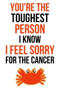 You're The Toughest Person I Know, I Feel Sorry For The Cancer