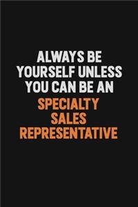 Always Be Yourself Unless You Can Be A Specialty Sales Representative