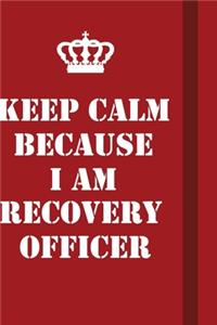 Keep Calm Because I Am Recovery Officer