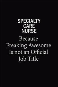 Specialty care nurse Because Freaking Awesome Is Not An Official Job Title