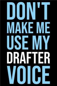 Don't Make Me Use My Drafter Voice