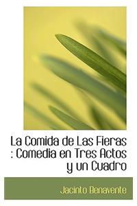 La Comida de Las Fieras: Comedia En Tres Actos y Un Cuadro