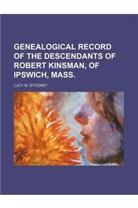 Genealogical Record of the Descendants of Robert Kinsman, of Ipswich, Mass.