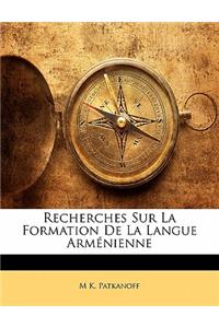 Recherches Sur La Formation de La Langue Armenienne