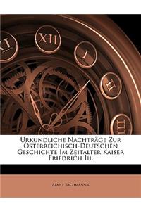 Urkundliche Nachträge Zur Österreichisch-Deutschen Geschichte Im Zeitalter Kaiser Friedrich Iii.