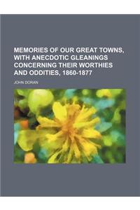 Memories of Our Great Towns, with Anecdotic Gleanings Concerning Their Worthies and Oddities, 1860-1877