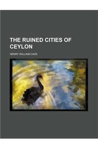 The Ruined Cities of Ceylon