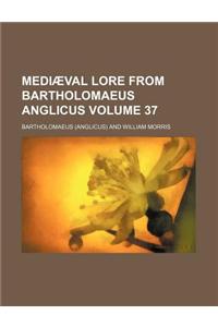 Mediaeval Lore from Bartholomaeus Anglicus Volume 37