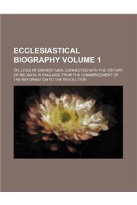 Ecclesiastical Biography; Or, Lives of Eminent Men, Connected with the History of Religion in England from the Commencement of the Reformation to the