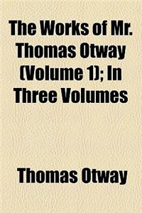 The Works of Mr. Thomas Otway (Volume 1); In Three Volumes