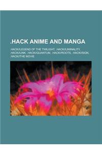 Hack Anime and Manga; .Hack]]4 Koma, .Hack]]legend of the Twilight, .Hack]]liminality, .Hack]]roots, .Hack]]sign, .Hack]]xxxx