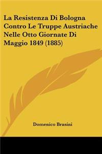 Resistenza Di Bologna Contro Le Truppe Austriache Nelle Otto Giornate Di Maggio 1849 (1885)