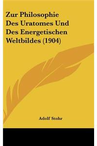 Zur Philosophie Des Uratomes Und Des Energetischen Weltbildes (1904)
