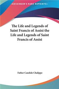 Life and Legends of Saint Francis of Assisi the Life and Legends of Saint Francis of Assisi