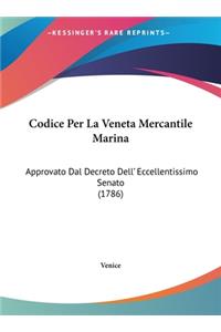 Codice Per La Veneta Mercantile Marina: Approvato Dal Decreto Dell' Eccellentissimo Senato (1786)