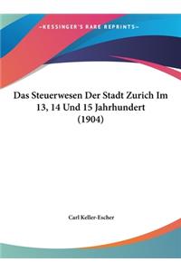 Das Steuerwesen Der Stadt Zurich Im 13, 14 Und 15 Jahrhundert (1904)