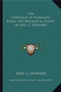 Chrysalis of Romance Being the Whimsical Essays of Inez G. Howard