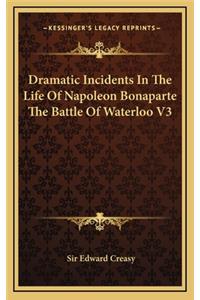 Dramatic Incidents in the Life of Napoleon Bonaparte the Battle of Waterloo V3