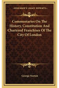 Commentaries On The History, Constitution And Chartered Franchises Of The City Of London