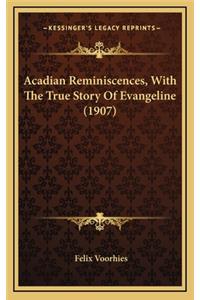 Acadian Reminiscences, With The True Story Of Evangeline (1907)
