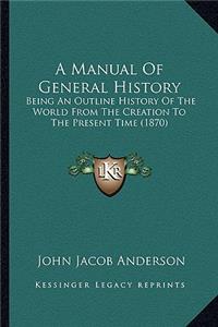 A Manual Of General History: Being An Outline History Of The World From The Creation To The Present Time (1870)