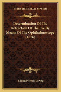 Determination Of The Refraction Of The Eye By Means Of The Ophthalmoscope (1876)