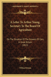 A Letter To Arthur Young, Secretary To The Board Of Agriculture